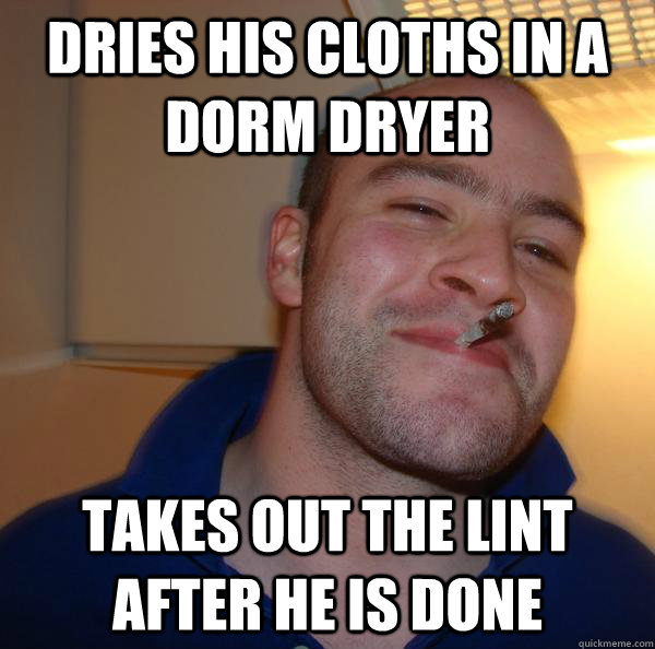 Dries his cloths in a dorm dryer  Takes out the lint after he is done - Dries his cloths in a dorm dryer  Takes out the lint after he is done  Misc