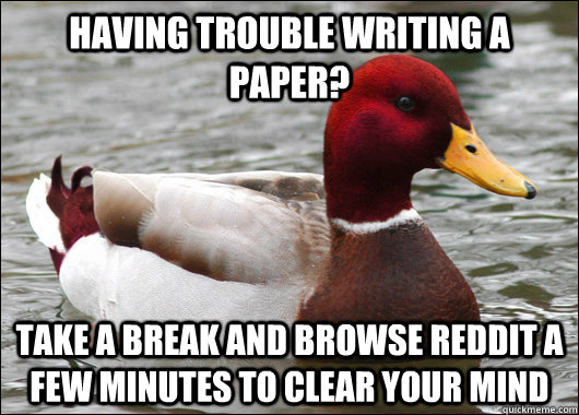 Having trouble writing a paper? Take a break and browse reddit a few minutes to clear your mind  Malicious Advice Mallard