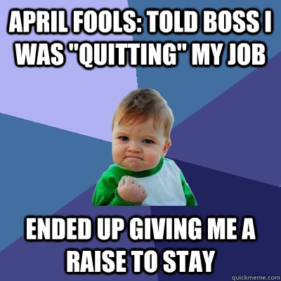 April fools: told boss I was 