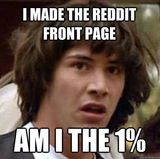 I made the reddit front page Am I the 1%  conspiracy keanu