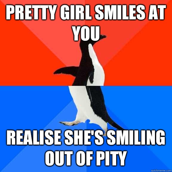 pretty girl smiles at you Realise she's smiling out of pity  Socially Awesome Awkward Penguin
