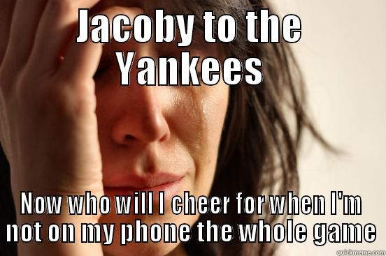 JACOBY TO THE YANKEES NOW WHO WILL I CHEER FOR WHEN I'M NOT ON MY PHONE THE WHOLE GAME First World Problems