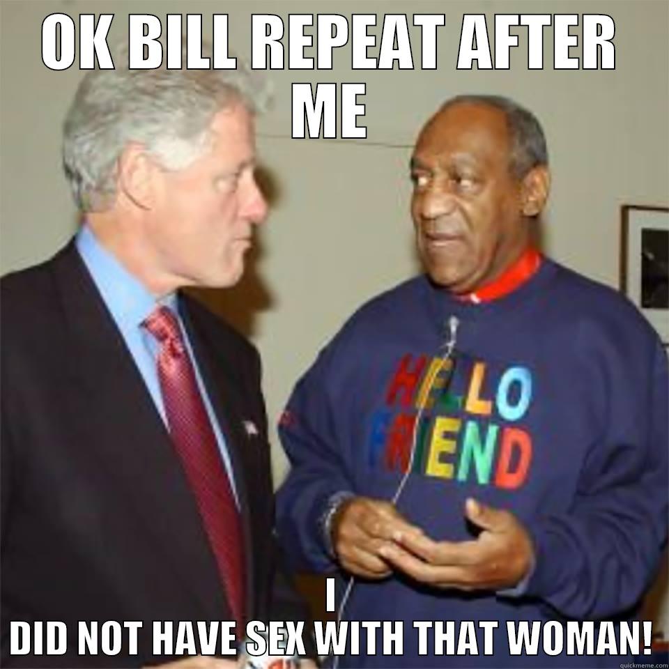 OK BILL REPEAT AFTER ME I DID NOT HAVE SEX WITH THAT WOMAN! Misc