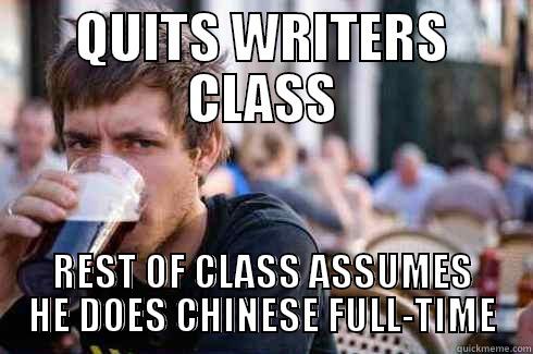 QUITS WRITERS CLASS REST OF CLASS ASSUMES HE DOES CHINESE FULL-TIME Lazy College Senior