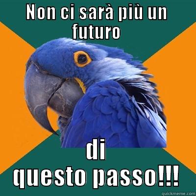 NON CI SARÀ PIÙ UN FUTURO DI QUESTO PASSO!!! Paranoid Parrot