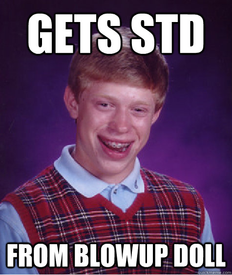 gets std from blowup doll  Bad Luck Brian