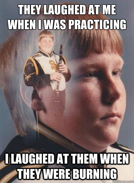 They laughed at me when I was practicing I laughed at them when they were burning  PTSD Clarinet Boy