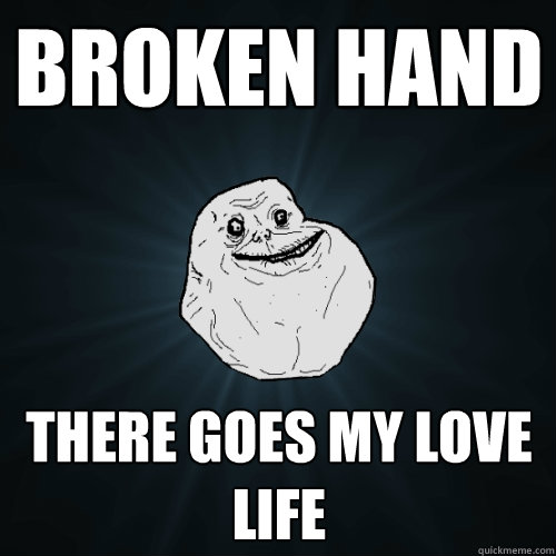 Broken hand There goes my love life - Broken hand There goes my love life  Forever Alone