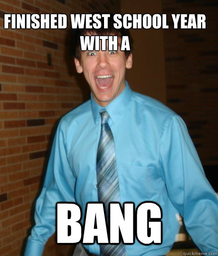 Finished West school year with a  BANG - Finished West school year with a  BANG  Brett Messenger