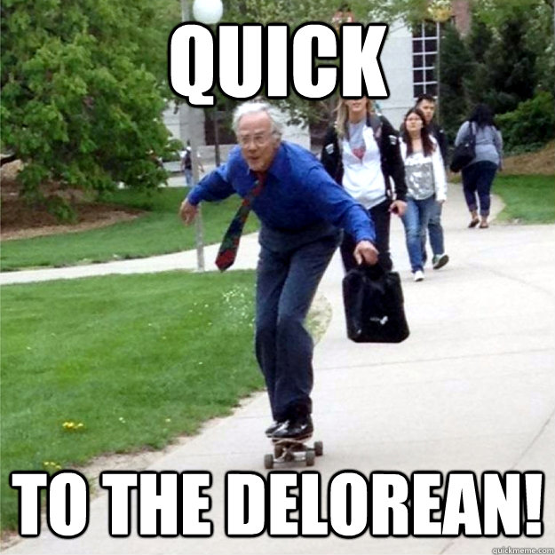 quick to the Delorean!  Skating Prof