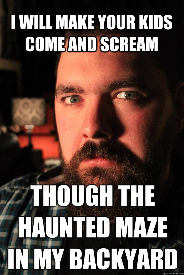 i will make your kids come and scream though the haunted maze in my backyard  Dating Site Murderer