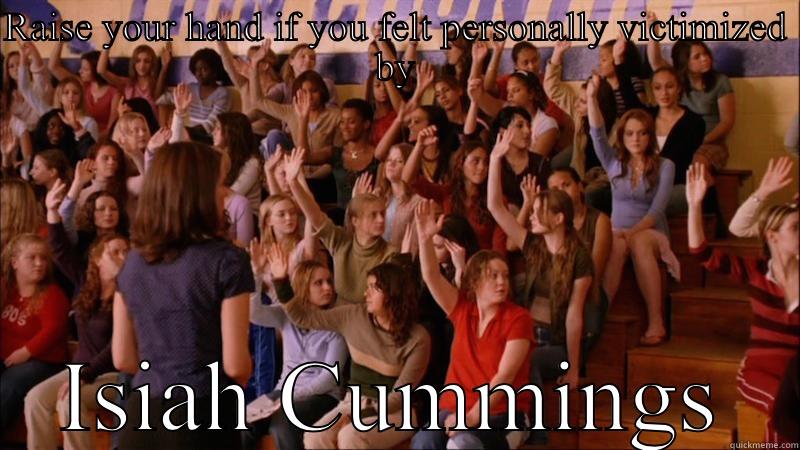 RAISE YOUR HAND IF YOU FELT PERSONALLY VICTIMIZED BY ISIAH CUMMINGS Misc