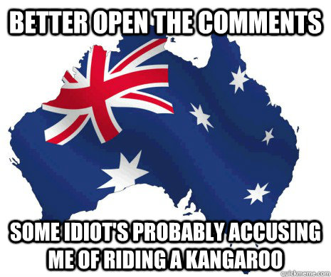 better open the comments some idiot's probably accusing me of riding a kangaroo - better open the comments some idiot's probably accusing me of riding a kangaroo  AUSTRALIAN INTERNET
