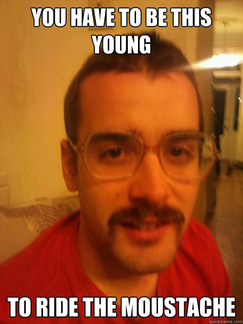 You have to be this young to ride the moustache - You have to be this young to ride the moustache  Pedo-Tom