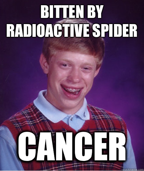 Bitten by radioactive spider Cancer  Bad Luck Brian