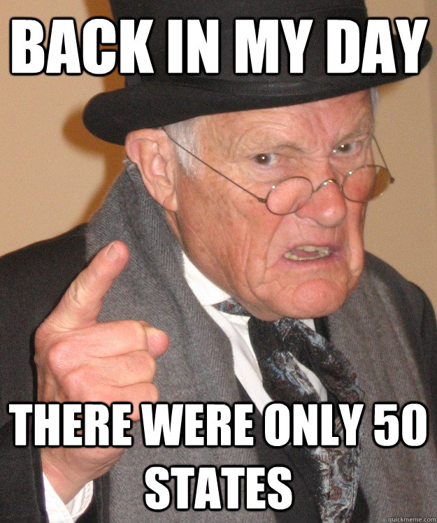 back in my day There were only 50 states  back in my day