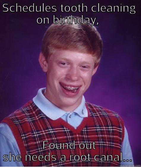 SCHEDULES TOOTH CLEANING ON BIRTHDAY,  FOUND OUT SHE NEEDS A ROOT CANAL...  Bad Luck Brian