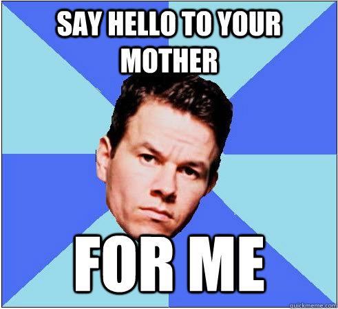 say hello to your mother for me  - say hello to your mother for me   Mark Wahlberg