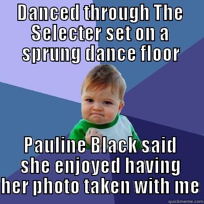 DANCED THROUGH THE SELECTER SET ON A SPRUNG DANCE FLOOR PAULINE BLACK SAID SHE ENJOYED HAVING HER PHOTO TAKEN WITH ME Success Kid