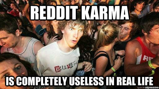 reddit karma is completely useless in real life  Suddenly Clarity Clarence