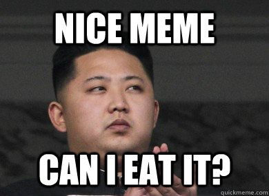 Nice meme Can I eat it?  