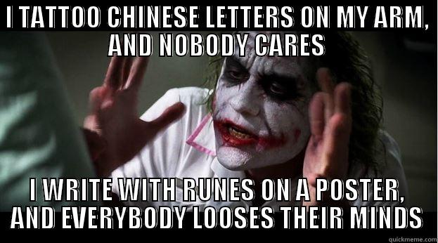 I TATTOO CHINESE LETTERS ON MY ARM, AND NOBODY CARES I WRITE WITH RUNES ON A POSTER, AND EVERYBODY LOOSES THEIR MINDS Joker Mind Loss