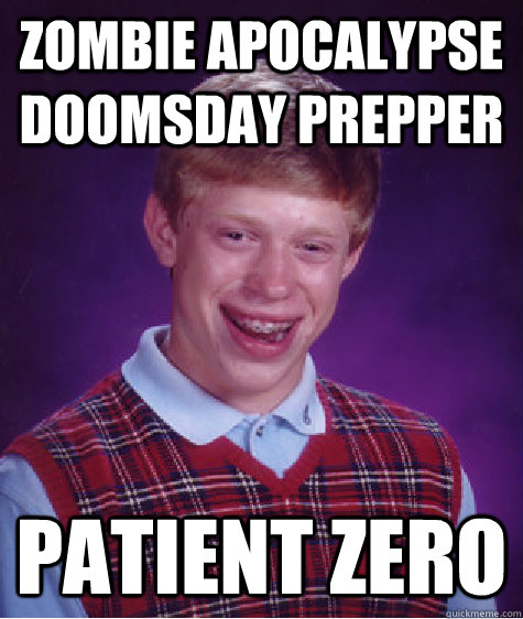 zombie apocalypse doomsday prepper Patient Zero - zombie apocalypse doomsday prepper Patient Zero  Bad Luck Brian