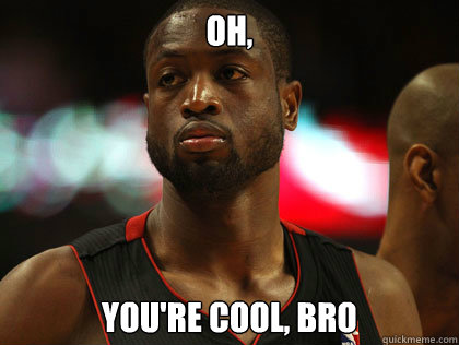 Oh,  you're cool, bro  Nonchalant Dwayne Wade