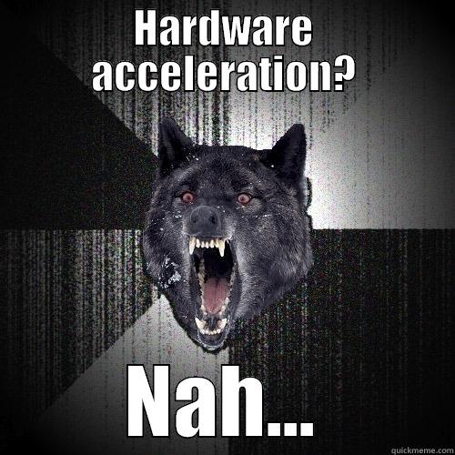 HARDWARE ACCELERATION? NAH... Insanity Wolf