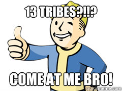 13 Tribes?!!? COME AT ME BRO!  Vault Boy