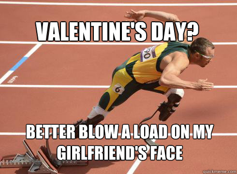 Valentine's day? Better blow a load on my girlfriend's face  