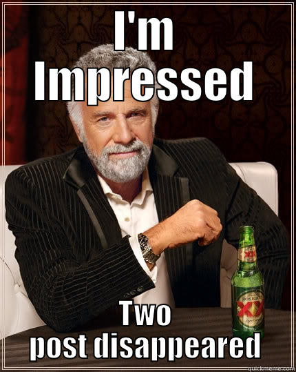I'M IMPRESSED TWO POST DISAPPEARED The Most Interesting Man In The World