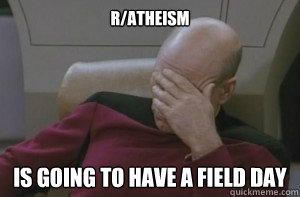 r/atheism is going to have a field day - r/atheism is going to have a field day  Picard facepalm