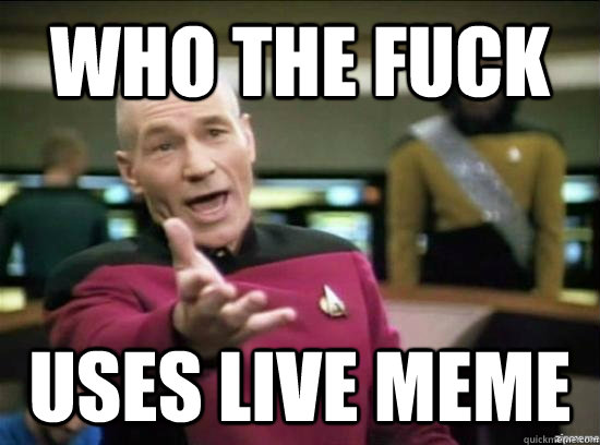 Who the fuck uses live meme - Who the fuck uses live meme  Annoyed Picard HD