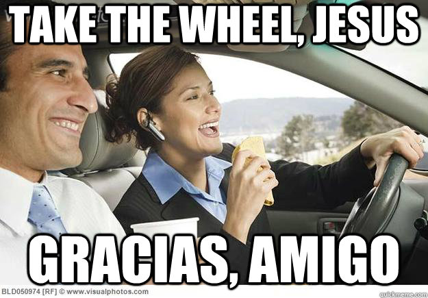 Take the Wheel, Jesus gracias, amigo  Jesus