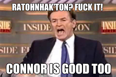 Ratohnhaké'ton? FUCK IT! Connor is good too  Fuck It Bill OReilly