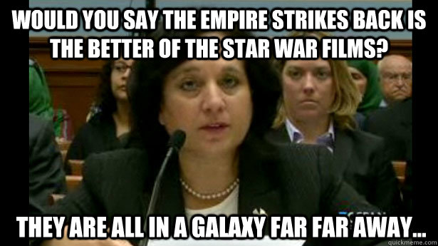 Would you say the Empire Strikes Back is the better of the star war films?  They are all in a galaxy far far away...  Scumbag Michele Leonhart