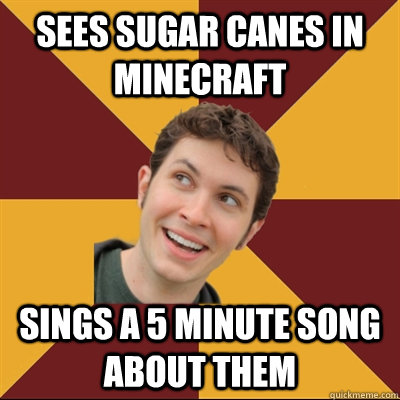 Sees Sugar canes in Minecraft Sings a 5 minute song about them  Tobuscus