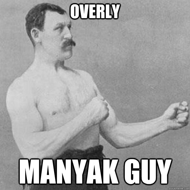 Overly Manyak guy  overly manly man