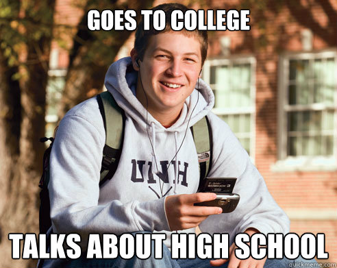 Goes to college talks about high school  College Freshman