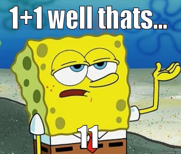 1+1 WELL THATS... 11 Tough Spongebob