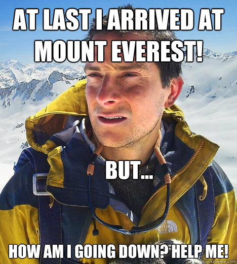 At last I arrived at Mount Everest! How am I going down? Help me! But... - At last I arrived at Mount Everest! How am I going down? Help me! But...  Bear Grylls