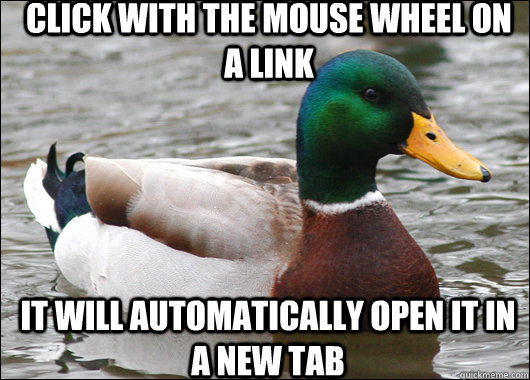Click with the mouse wheel on a link It will automatically open it in a new tab  Actual Advice Mallard