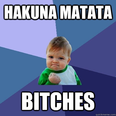 Hakuna Matata bitches - Hakuna Matata bitches  Success Kid
