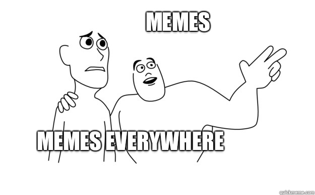 MEMES EVERYWHERE MEMES   