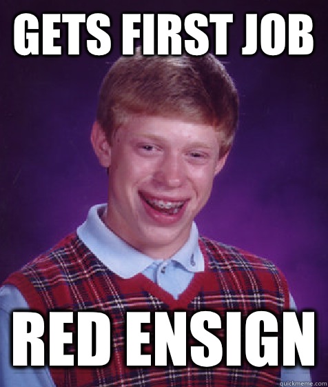 Gets first job Red ensign  Bad Luck Brian