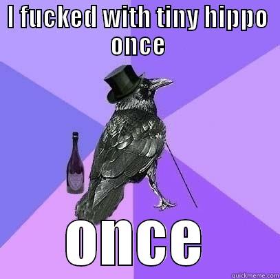 I fucked with tiny hippo once - I FUCKED WITH TINY HIPPO ONCE ONCE Rich Raven
