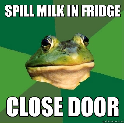 Spill milk in fridge close door  Foul Bachelor Frog