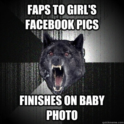 faps to girl's facebook pics finishes on baby photo  Bullets - Insanity wolf