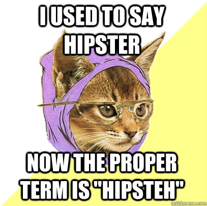 i used to say hipster now the proper term is 